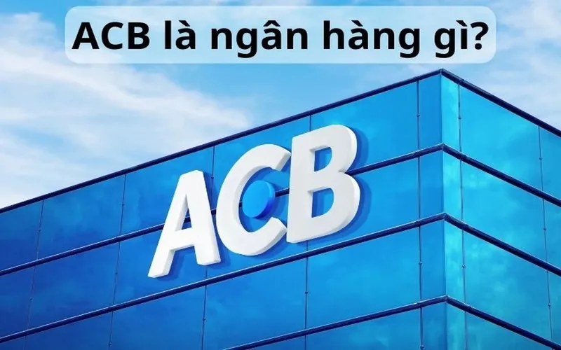 acb la ngan hang gi co uy tin va an toan khong