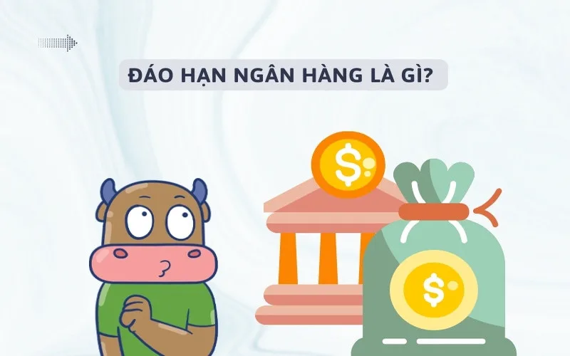 Đáo hạn ngân hàng là gì? Những điều cần biết 